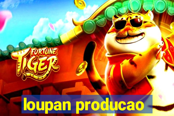 loupan producao